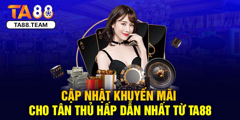 Cập nhật các khuyến mãi cho tân thủ hấp dẫn nhất từ TA88