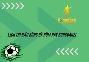 Cập nhật lịch thi đấu bóng đá hôm nay bongdanet mỗi ngày